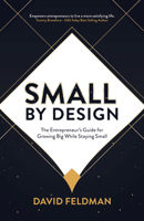Small By Design: The Entrepreneur’s Guide For Growing Big While Staying Small 1631958852 Book Cover