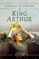 Following in the Footsteps of King Arthur 1526727811 Book Cover