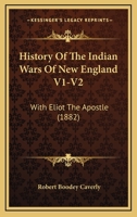 History Of The Indian Wars Of New England V1-V2: With Eliot The Apostle 1164204858 Book Cover