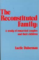 The Reconstituted Family: A Study of Remarried Couples and Their Children 0882291688 Book Cover