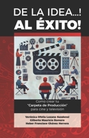 De la Idea... Al ÉXITO : Cómo Crear Tu Carpeta de Producción para Cine y Televisión 1948150859 Book Cover