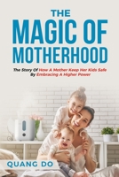 THE MAGIC OF MOTHERHOOD: The Story Of How A Mother Keep Her Kids Safe By Embracing A Higher Power B0884JJVCK Book Cover
