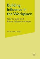 Building Influence in the Workplace: How to Gain and Retain Influence at Work 1349315141 Book Cover