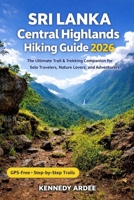 SRI LANKA CENTRAL HIGHLANDS HIKING GUIDE 2026: The Ultimate Trail & Trekking Companion for Solo Travelers, Nature Lovers, and Adventurers (Looming Horizons 2025) B0GC55M83X Book Cover
