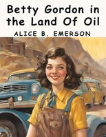 Betty Gordon in the Land Of Oil 1836573839 Book Cover