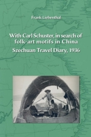 With Carl Schuster, in search of folk-art motifs in China: Szechuan Travel Diary, 1936 1304417433 Book Cover