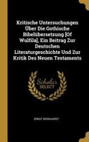 Kritische Untersuchungen �ber Die Gothische Bibel�bersetzung [of Wulfila], Ein Beitrag Zur Deutschen Literaturgeschichte Und Zur Kritik Des Neuen Testaments 1018352279 Book Cover