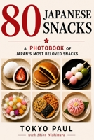 80 Japanese Snacks: A Photobook of Japan's Most Beloved Treats (Japan Photography Series) B0H3TCW7NL Book Cover