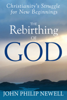 The Rebirthing of God: Christianity's Struggle For New Beginnings 1594735425 Book Cover