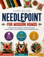NEEDLEPOINT FOR MODERN HOMES: A Simple Guide for Beginners with Easy Techniques, Creative Stitches, and Contemporary Decor Embroidery Projects B0H8K2WZX9 Book Cover