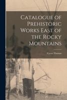 Catalogue of Prehistoric Works East of the Rocky Mountains 1274167051 Book Cover