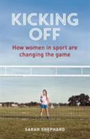 Kicking Off: How Women in Sport Are Changing the Game 1472913833 Book Cover