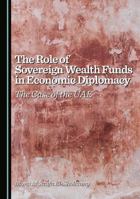 The Role of Sovereign Wealth Funds in Economic Diplomacy: The Case of the UAE 1036447936 Book Cover