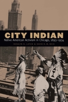 City Indian: Native American Activism in Chicago, 1893–1934 1496222229 Book Cover