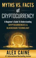 Myths Vs. Facts Of Cryptocurrency: A Beginner’s Guide To Understanding Cryptocurrencies & Blockchain Technology 195628303X Book Cover