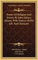 Poems Of Religion And Society By John Quincy Adams, With Notices Of His Life And Character 142550664X Book Cover