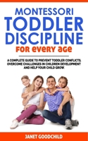 Montessori Toddler Discipline for Every Age: How to Prevent Toddler Conflicts, Overcome Challenges in Children Development and Help Your Child Grow. Positive Discipline for Guilt-Free Parenting B08JQNZK6Y Book Cover