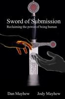 Sword of Submission: Reclaiming the Power of Being Human 1466475005 Book Cover