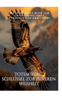 Totemtiere: Schlüssel zur inneren Weisheit.: Die spirituelle Reise zur Entdeckung Ihres persönlichen Krafttiers (German Edition) 3384299027 Book Cover