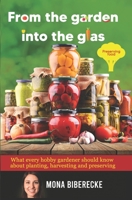 From the garden into the glas: Preserving food - What every hobby gardener should know about planting, harvesting and preserving null Book Cover