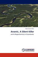 Arsenic, A Silent Killer: and Its Biogeochemistry in Groundwater 3845400471 Book Cover
