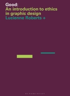 Good: an Introduction to Ethics in Graphic Design 1350161721 Book Cover