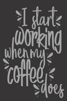 I Start Working When My Coffee Does: Coffee Gift - Planner Organiser Journal 1699162166 Book Cover