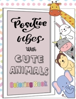Positive Vibes with Cute Animals Coloring Book: A motivational coloring book with inspiring quotes and self affirmations for kids B08YQJCW8V Book Cover