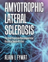 Amyotrophic Lateral Sclerosis: The Cruel Progressive Neurodegenerative Disease in Search of a Cure 1834182875 Book Cover