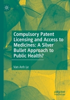 Compulsory Patent Licensing and Access to Medicines: A Silver Bullet Approach to Public Health? 3030841952 Book Cover