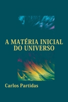 A MATÉRIA INICIAL DO UNIVERSO: O MOMENTO INAUGURAL B0CGTS67Z3 Book Cover