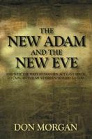 The New Adam and the New Eve: And Why the First Human Sex Act Gave Birth to Cain: An Evil Murderer Who Lied to God 1432776983 Book Cover