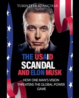 The USAID Scandal and Elon Musk: How One Man's Vision Threatens the Global Power Game B0DY2Z1JX5 Book Cover