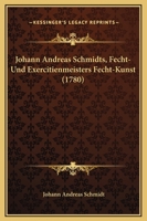 Johann Andreas Schmidts, Fecht-Und Exercitienmeisters Fecht-Kunst (1780) 1166195511 Book Cover