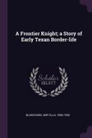 A Frontier Knight: A Story of Early Texan Border-Life 1342139488 Book Cover