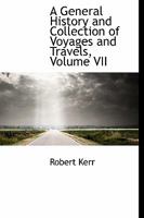 A General History and Collection of Voyages and Travels, Arranged in Systematic Order: Forming a Complete History of the Origin and Progress of Navigation, Discovery, and Commerce, by Sea and Land, fr 1142809951 Book Cover
