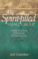 The Spirit-filled Small Group: Leading Your Group to Experience the Spiritual Gifts 0800793862 Book Cover