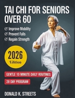 Tai Chi for Seniors Over 60: Gentle 10 Minute Daily Routines to Regain Strength and Balance, Improve Mobility, Prevent Falls, Ease Joint Stiffness and Pain, Feel Younger, with a Simple 28 Day Program. B0GNG5N33J Book Cover