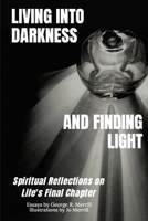 Living into Darkness and Finding Light: Spiritual Reflections on Life's Final Chapter 1915852420 Book Cover