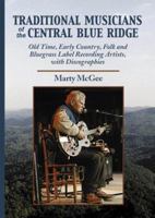 Traditional Musicians of the Central Blue Ridge: Old Time, Early Country, Folk and Bluegrass Label Recording Artists, With Discographies (Contributions to Southern Appalachian Studies) 0786408766 Book Cover
