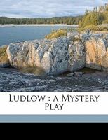 Ludlow: A Mystery Play 1018870156 Book Cover