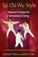 Tai Chi Wu Style: Advanced Techniques for Internalizing Chi Energy 1594774714 Book Cover