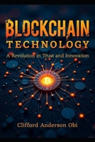BLOCKCHAIN TECHNOLOGY: A Revolution in Trust and Innovation B0CHL7K2H5 Book Cover