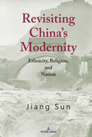 Revisiting China's Modernity : Ethnicity, Religion, and Nation 1433168766 Book Cover