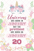 Unicorns Are Born In January But The Prettiest Are Born On January 20: Cute Blank Lined Notebook Gift for Girls and Birthday Card Alternative for Daughter Friend or Coworker 1670430154 Book Cover