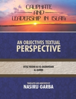 CALIPHATE AND LEADERSHIP IN ISLAM; AN OBJECTIVE TEXTUAL PERSPECTIVE (INCOHERENCE OF SHIA CREED) B08GVHQZ54 Book Cover
