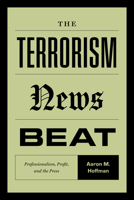 The Terrorism News Beat: Professionalism, Profit, and the Press 0472077309 Book Cover