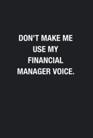 Don't Make Me Use My Financial Manager Voice.: Blank Lined Journal Notebook, Funny Journals, Gift For Financial Manager 1678691593 Book Cover