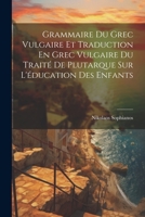 Grammaire Du Grec Vulgaire Et Traduction En Grec Vulgaire Du Traité De Plutarque Sur L'éducation Des Enfants 1022517872 Book Cover