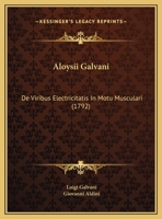 Aloysii Galvani: De Viribus Electricitatis In Motu Musculari (1792) 1169699243 Book Cover